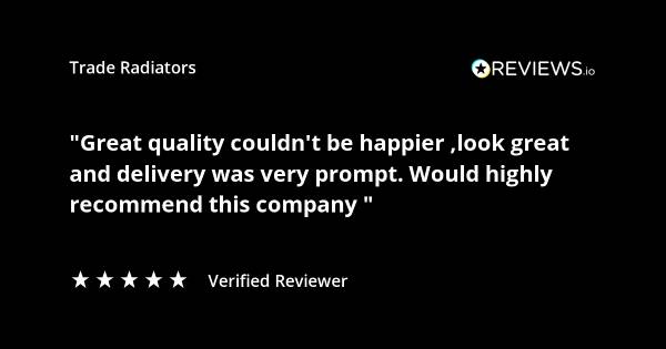 Trade Radiators customer radiator review. "Great quality, couldn't be happier. Look great and delivery was very prompt. Would highly recommend this company." Rated 5 stars.